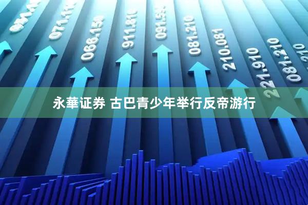 永華证券 古巴青少年举行反帝游行