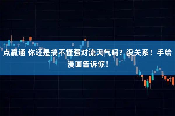点赢通 你还是搞不懂强对流天气吗？没关系！手绘漫画告诉你！